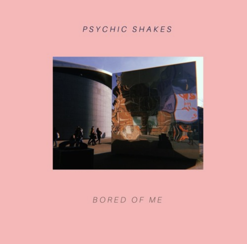 Sounds: Psychic Shakes // “Bored of Me”