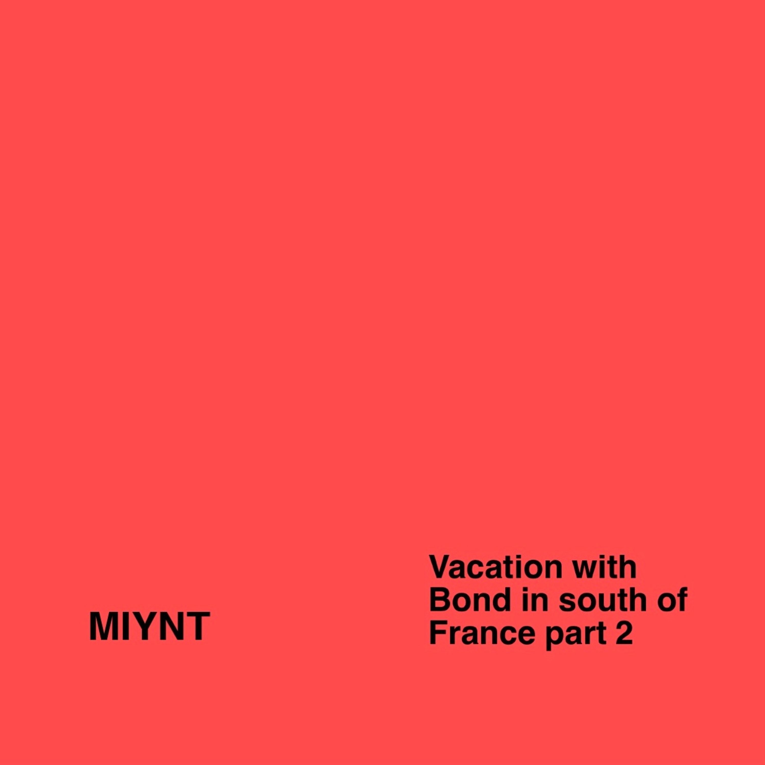 Sounds: MIYNT // “Vacation with Bond in South of France Part 2”